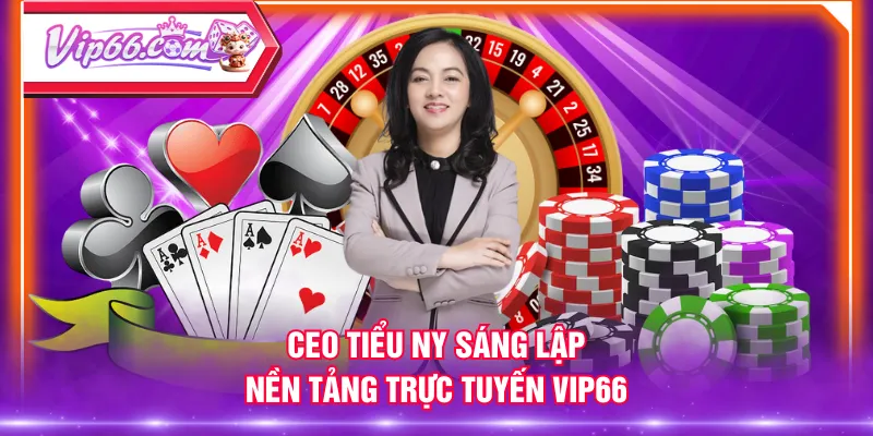 CEO Tiểu Ny sáng lập nền tảng trực tuyến VIP66